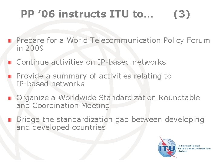 PP ’ 06 instructs ITU to… (3) Prepare for a World Telecommunication Policy Forum