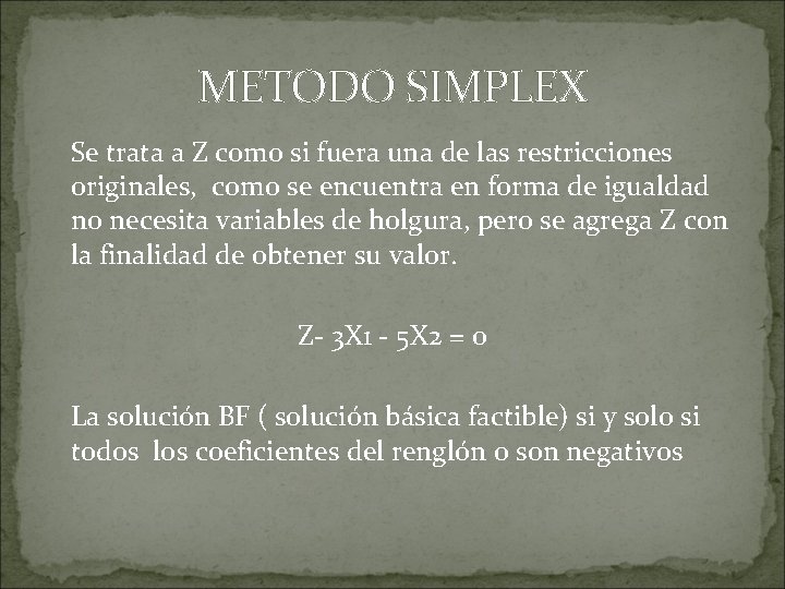 METODO SIMPLEX Se trata a Z como si fuera una de las restricciones originales,