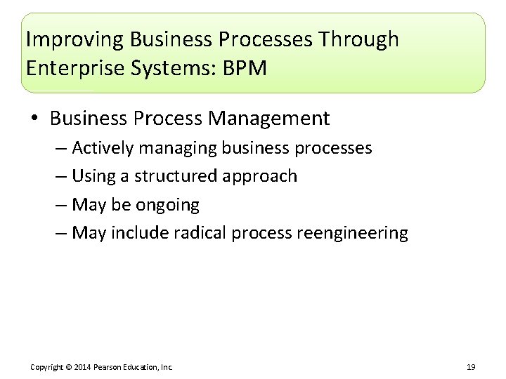 Improving Business Processes Through Enterprise Systems: BPM • Business Process Management – Actively managing