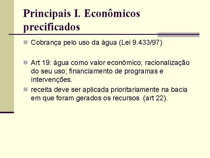 Principais I. Econômicos precificados n Cobrança pelo uso da água (Lei 9. 433/97) n