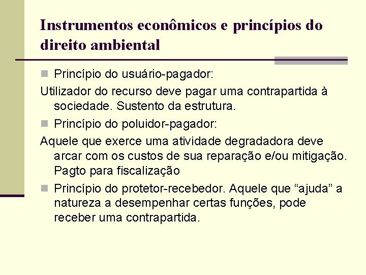 Instrumentos econômicos e princípios do direito ambiental n Princípio do usuário-pagador: Utilizador do recurso