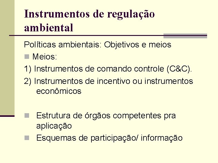 Instrumentos de regulação ambiental Políticas ambientais: Objetivos e meios n Meios: 1) Instrumentos de