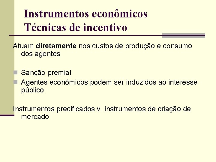 Instrumentos econômicos Técnicas de incentivo Atuam diretamente nos custos de produção e consumo dos