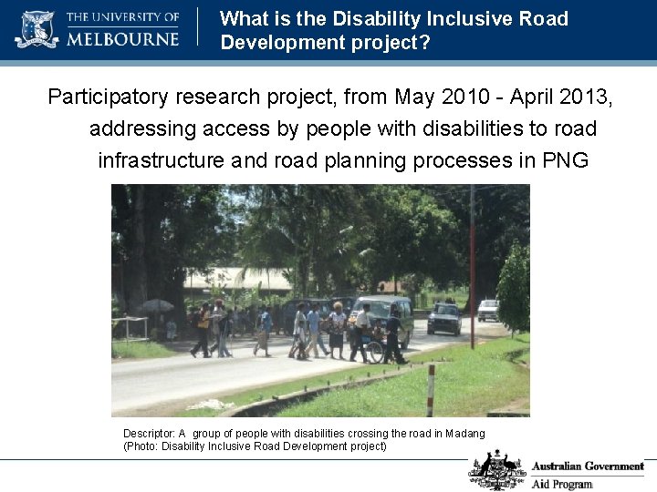 What is the Disability Inclusive Road Development project? Participatory research project, from May 2010