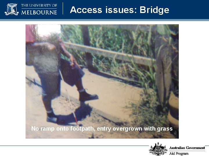 Access issues: Bridge No ramp onto footpath, entry overgrown with grass 