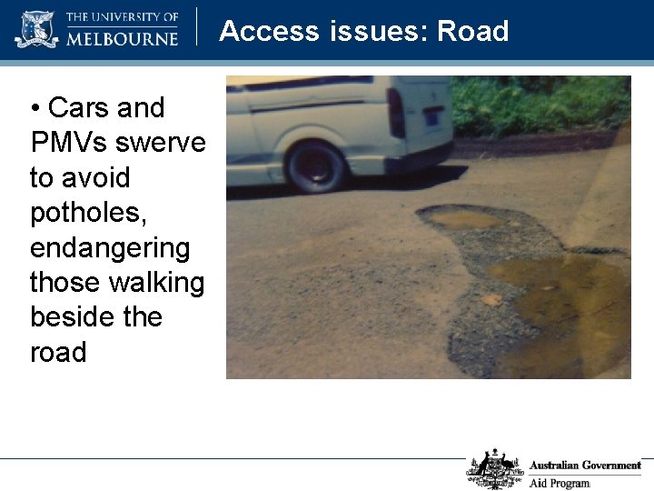Access issues: Road • Cars and PMVs swerve to avoid potholes, endangering those walking