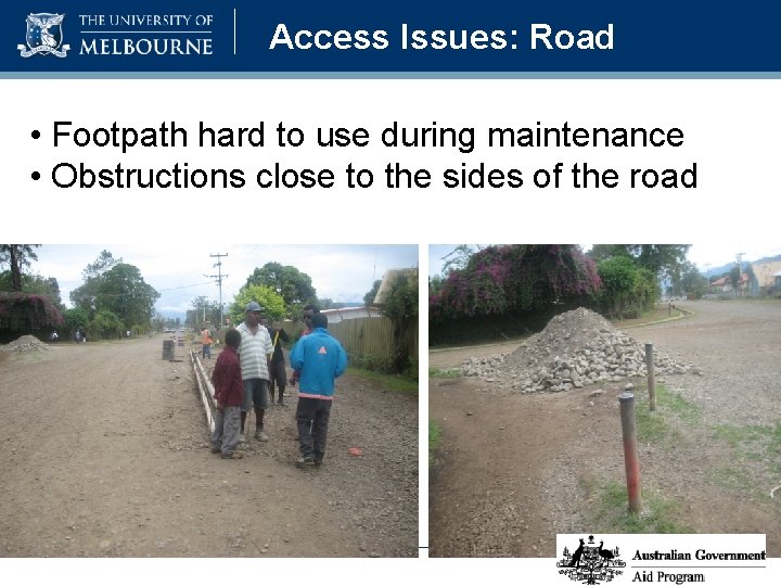 Access Issues: Road • Footpath hard to use during maintenance • Obstructions close to