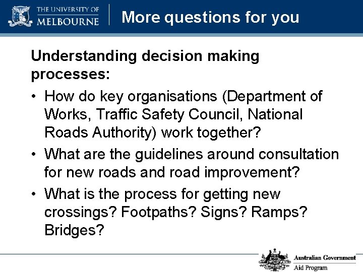 More questions for you Understanding decision making processes: • How do key organisations (Department