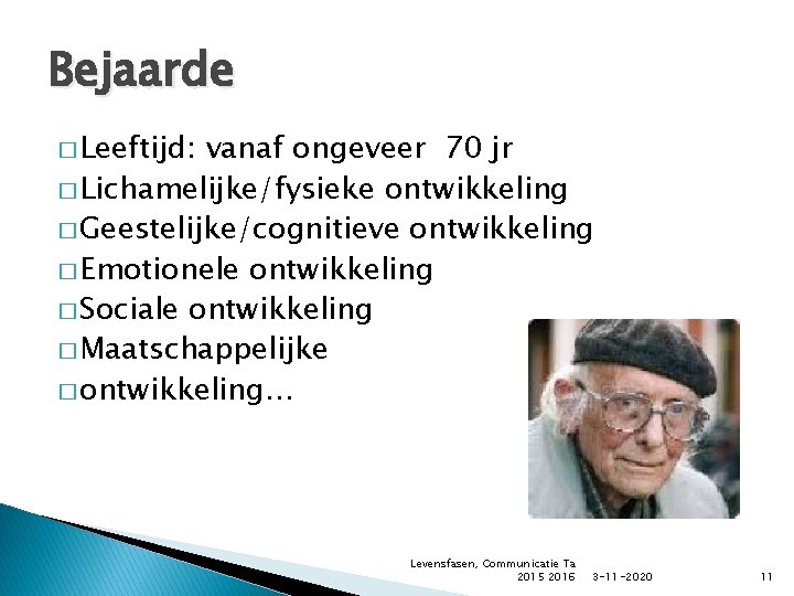 Bejaarde � Leeftijd: vanaf ongeveer 70 jr � Lichamelijke/fysieke ontwikkeling � Geestelijke/cognitieve ontwikkeling �