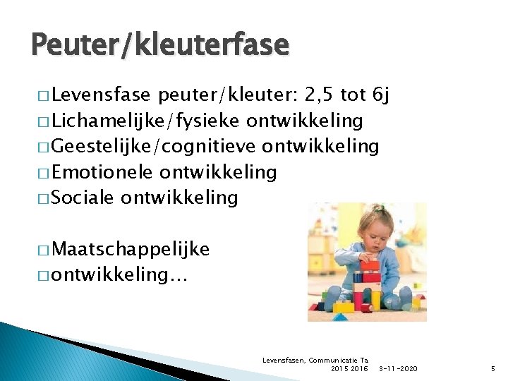 Peuter/kleuterfase � Levensfase peuter/kleuter: 2, 5 tot 6 j � Lichamelijke/fysieke ontwikkeling � Geestelijke/cognitieve