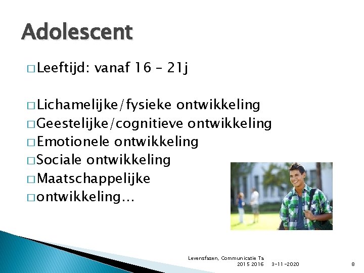 Adolescent � Leeftijd: vanaf 16 – 21 j � Lichamelijke/fysieke ontwikkeling � Geestelijke/cognitieve ontwikkeling