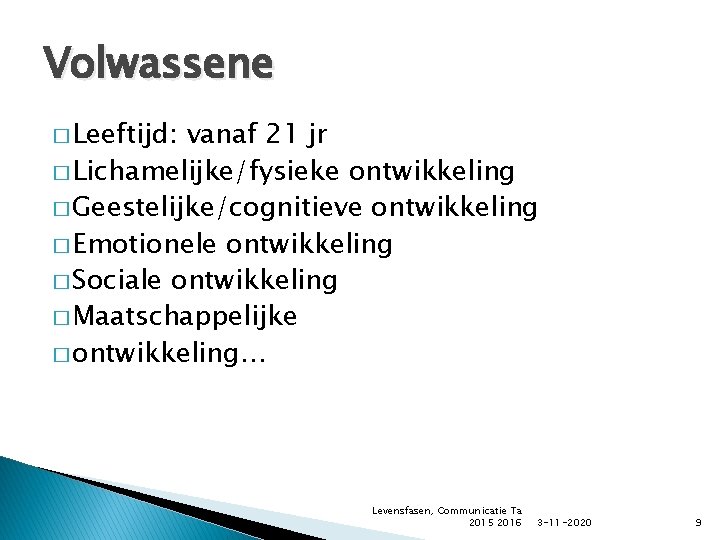 Volwassene � Leeftijd: vanaf 21 jr � Lichamelijke/fysieke ontwikkeling � Geestelijke/cognitieve ontwikkeling � Emotionele