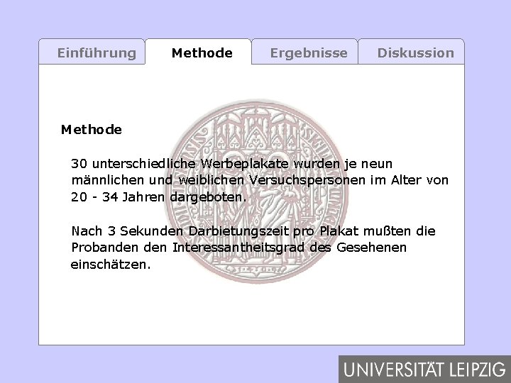 Einführung Methode Ergebnisse Diskussion Methode 30 unterschiedliche Werbeplakate wurden je neun männlichen und weiblichen