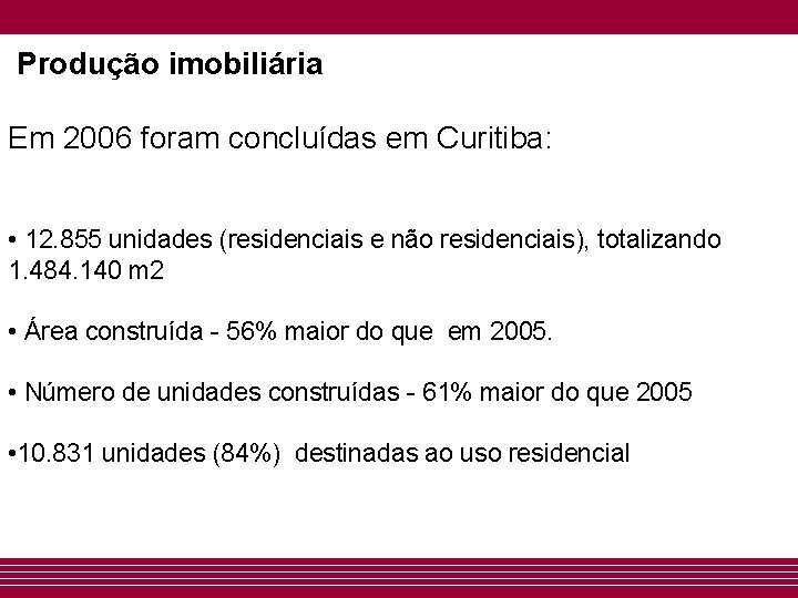 Produção imobiliária Em 2006 foram concluídas em Curitiba: • 12. 855 unidades (residenciais e