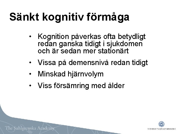 Sänkt kognitiv förmåga • Kognition påverkas ofta betydligt redan ganska tidigt i sjukdomen och