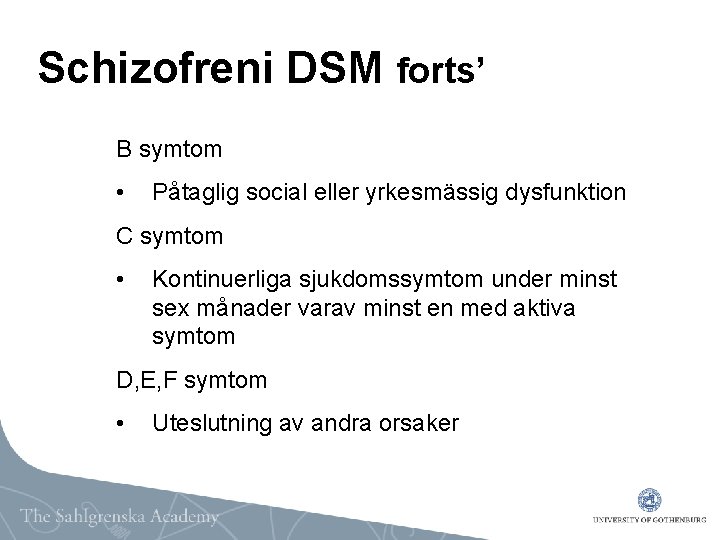 Schizofreni DSM forts’ B symtom • Påtaglig social eller yrkesmässig dysfunktion C symtom •