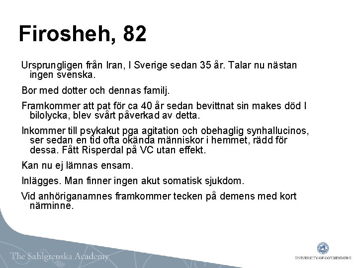 Firosheh, 82 Ursprungligen från Iran, I Sverige sedan 35 år. Talar nu nästan ingen