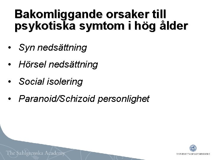 Bakomliggande orsaker till psykotiska symtom i hög ålder • Syn nedsättning • Hörsel nedsättning