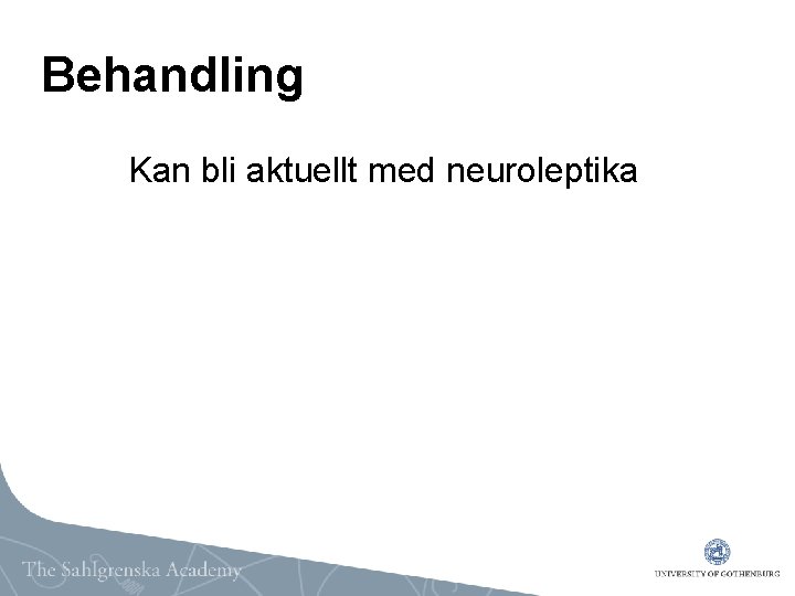 Behandling Kan bli aktuellt med neuroleptika 