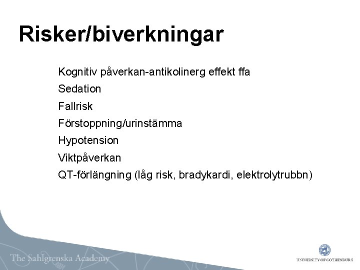 Risker/biverkningar Kognitiv påverkan-antikolinerg effekt ffa Sedation Fallrisk Förstoppning/urinstämma Hypotension Viktpåverkan QT-förlängning (låg risk, bradykardi,