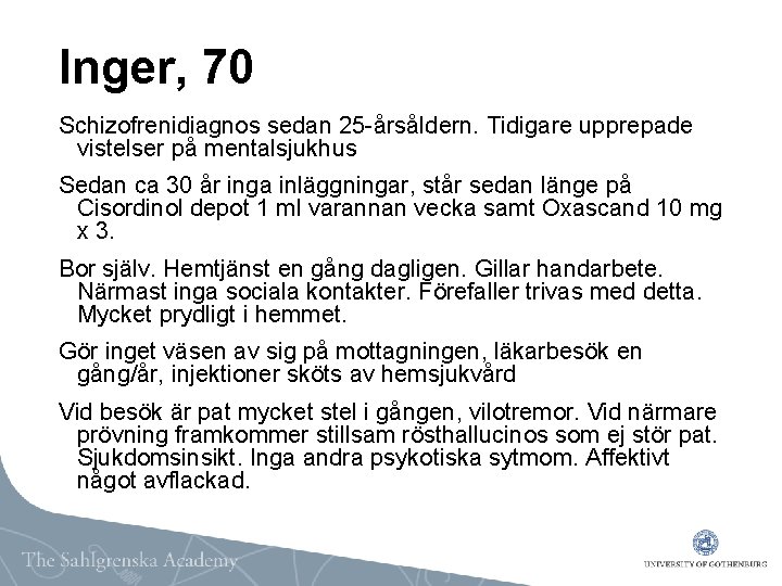 Inger, 70 Schizofrenidiagnos sedan 25 -årsåldern. Tidigare upprepade vistelser på mentalsjukhus Sedan ca 30