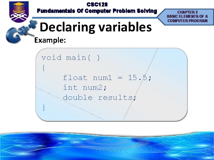 CSC 128 Fundamentals Of Computer Problem Solving Declaring variables Example: void main( ) {