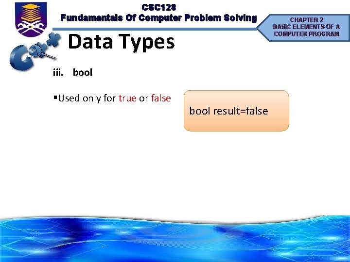 CSC 128 Fundamentals Of Computer Problem Solving Data Types iii. bool §Used only for