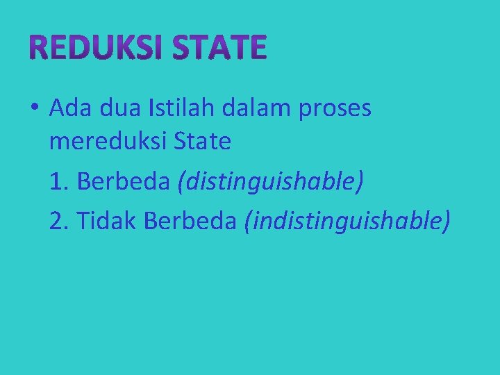  • Ada dua Istilah dalam proses mereduksi State 1. Berbeda (distinguishable) 2. Tidak