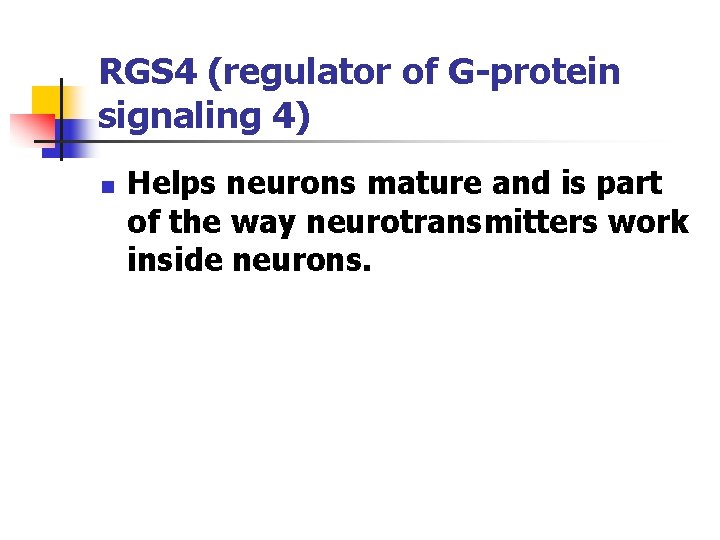 RGS 4 (regulator of G-protein signaling 4) n Helps neurons mature and is part