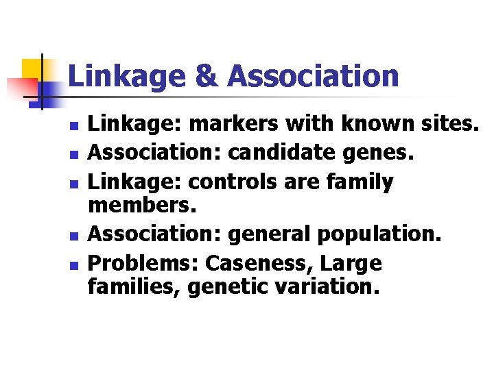 Linkage & Association n n Linkage: markers with known sites. Association: candidate genes. Linkage: