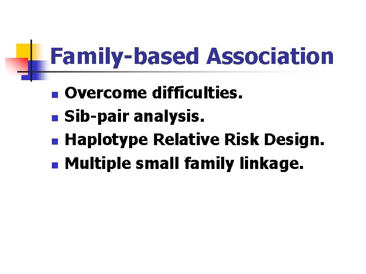 Family-based Association n n Overcome difficulties. Sib-pair analysis. Haplotype Relative Risk Design. Multiple small