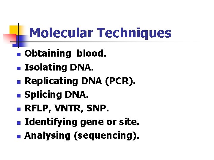 Molecular Techniques n n n n Obtaining blood. Isolating DNA. Replicating DNA (PCR). Splicing