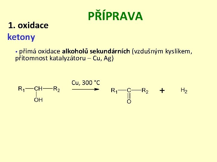 1. oxidace ketony PŘÍPRAVA přímá oxidace alkoholů sekundárních (vzdušným kyslíkem, přítomnost katalyzátoru – Cu,