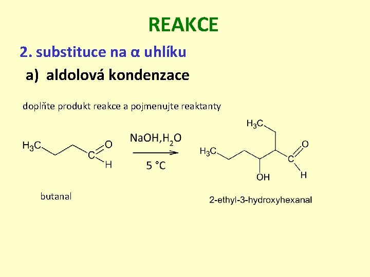 REAKCE 2. substituce na α uhlíku a) aldolová kondenzace doplňte produkt reakce a pojmenujte