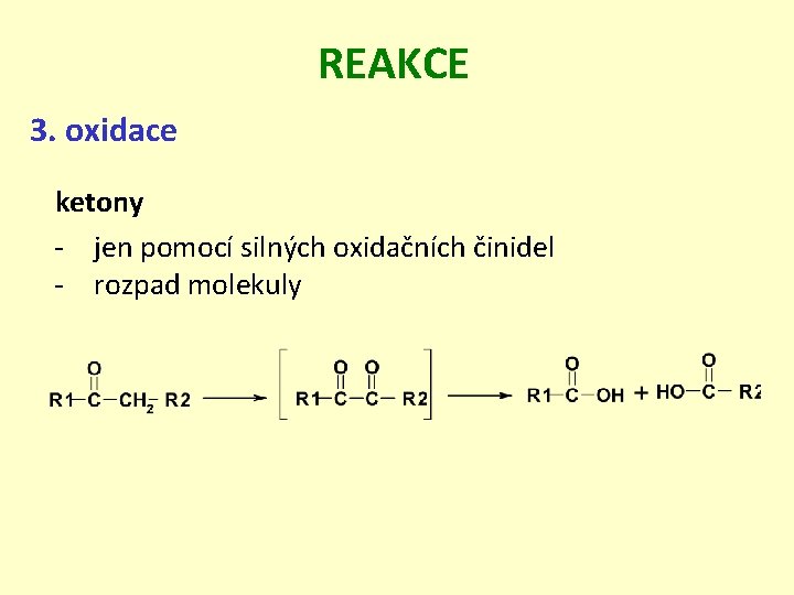 REAKCE 3. oxidace ketony - jen pomocí silných oxidačních činidel - rozpad molekuly 
