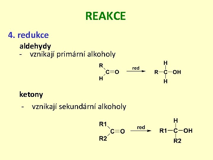 REAKCE 4. redukce aldehydy - vznikají primární alkoholy ketony - vznikají sekundární alkoholy 