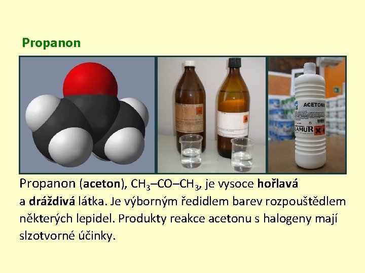 Propanon (aceton), CH 3–CO–CH 3, je vysoce hořlavá a dráždivá látka. Je výborným ředidlem