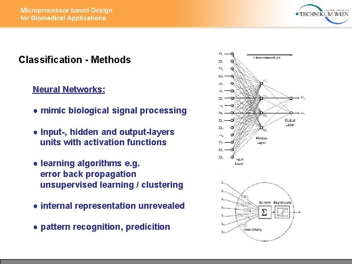 Classification - Methods Neural Networks: ● mimic biological signal processing ● Input-, hidden and