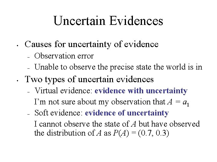 Uncertain Evidences • Causes for uncertainty of evidence – – • Observation error Unable