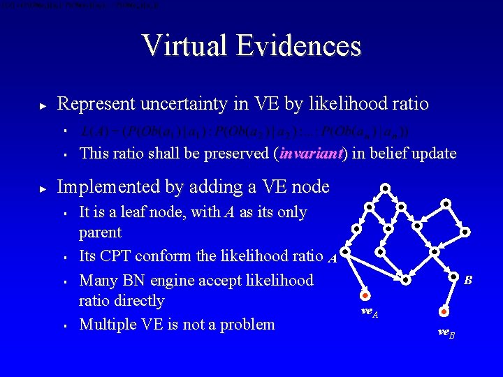 Virtual Evidences ► Represent uncertainty in VE by likelihood ratio § § ► This