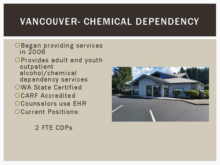 VANCOUVER- CHEMICAL DEPENDENCY Began providing services in 2006 Provides adult and youth outpatient alcohol/chemical