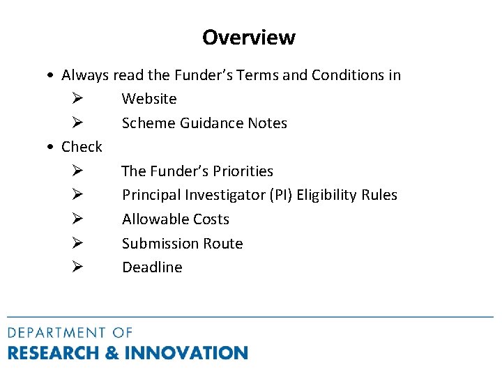 Overview • Always read the Funder’s Terms and Conditions in Ø Website Ø Scheme