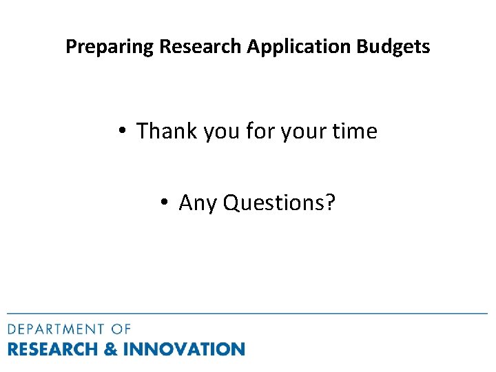 Preparing Research Application Budgets • Thank you for your time • Any Questions? 