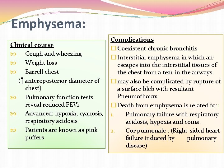 Emphysema: Clinical course Cough and wheezing Weight loss Barrell chest ( anteroposterior diameter of