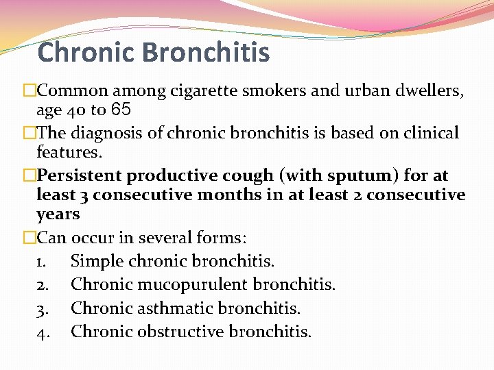 Chronic Bronchitis �Common among cigarette smokers and urban dwellers, age 40 to 65 �The