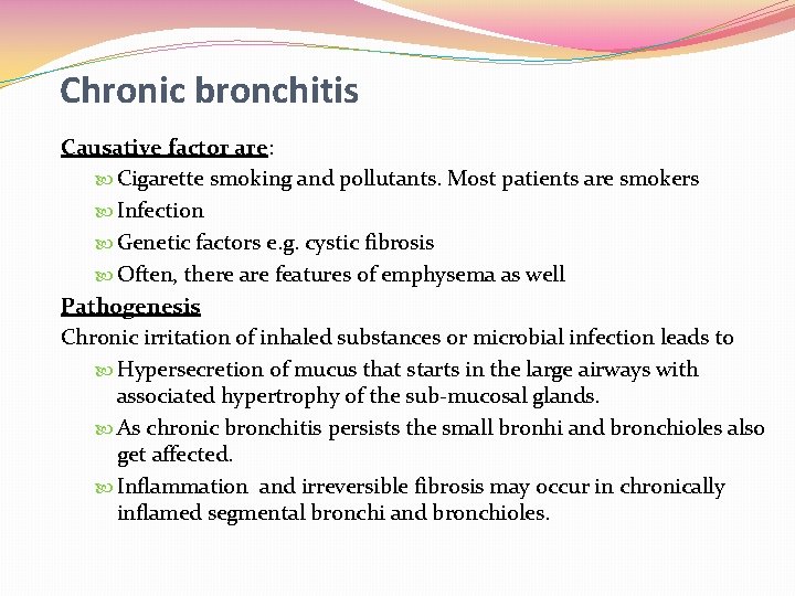 Chronic bronchitis Causative factor are: Cigarette smoking and pollutants. Most patients are smokers Infection