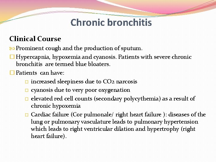 Chronic bronchitis Clinical Course Prominent cough and the production of sputum. � Hypercapnia, hypoxemia