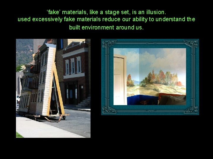 ‘fake’ materials, like a stage set, is an illusion. used excessively fake materials reduce