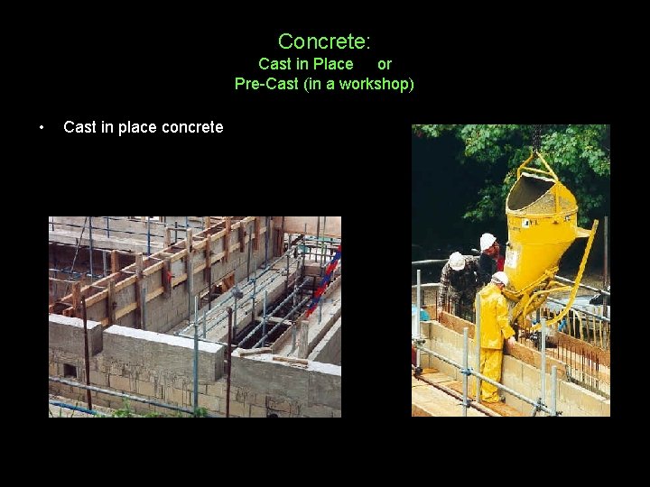 Concrete: Cast in Place or Pre-Cast (in a workshop) • Cast in place concrete