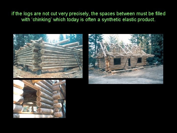 if the logs are not cut very precisely, the spaces between must be filled